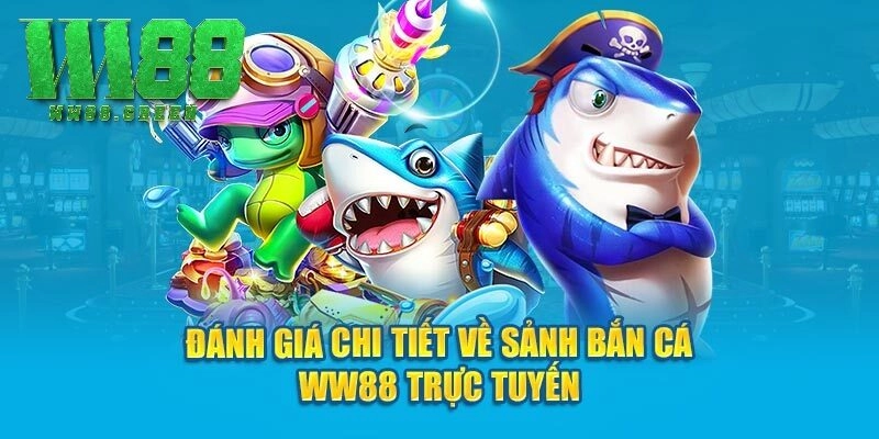 Đánh giá chi tiết về sảnh bắn cá WW88 trực tuyến