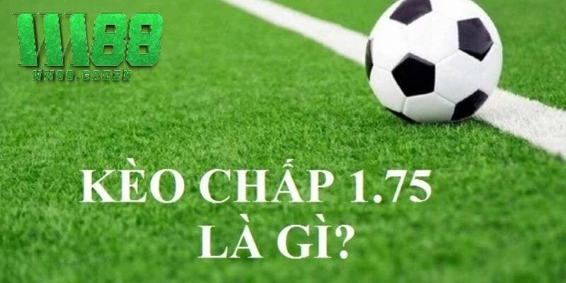 Tìm Hiểu Kèo Chấp 1.75 Trong Bóng Đá – Cách Đọc Và Đặt Cược