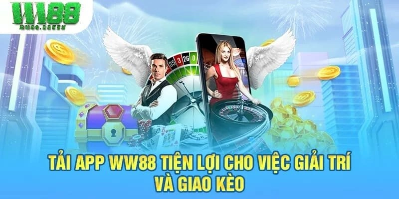 Tải app WW88 tiện lợi cho việc giải trí, giao kèo